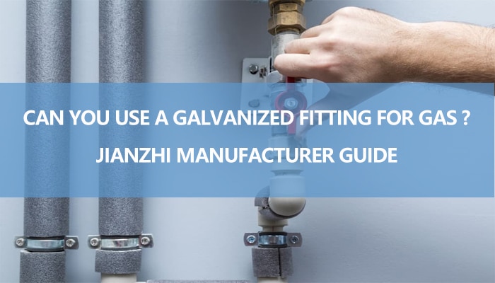 Can You Use a Galvanized Fitting for Gas